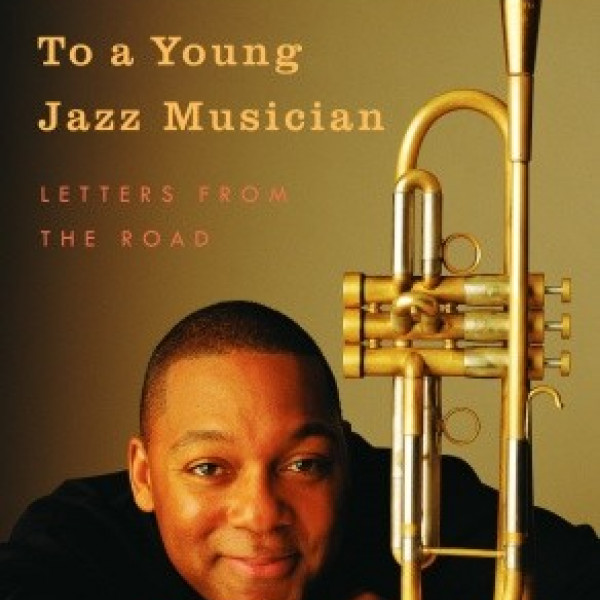 To a Young Jazz Musician: Letters From The Road